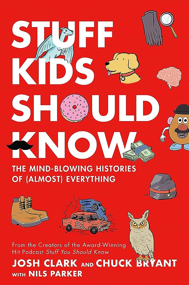 Stuff Kids Should Know: The Mind-Blowing Histories of (Almost) Everything