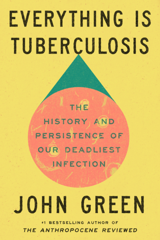 Everything Is Tuberculosis: The History and Persistence of Our Deadliest Infection (March 18th, 2025)