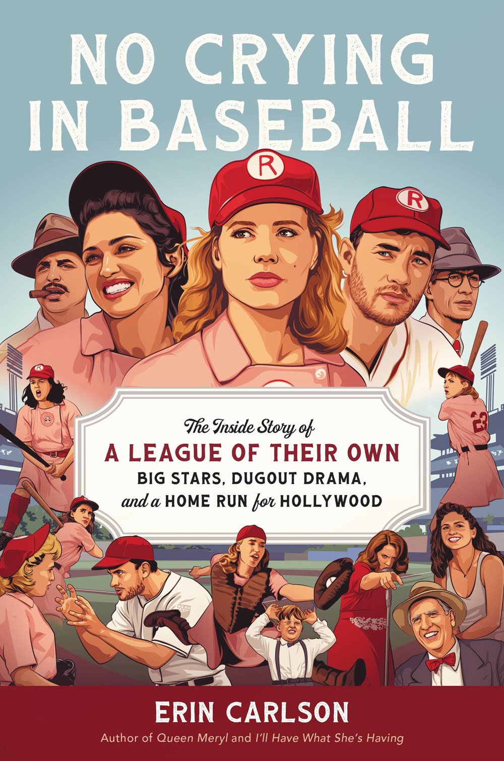 No Crying in Baseball: The Inside Story of a League of Their Own: Big Stars, Dugout Drama, and a Home Run for Hollywood