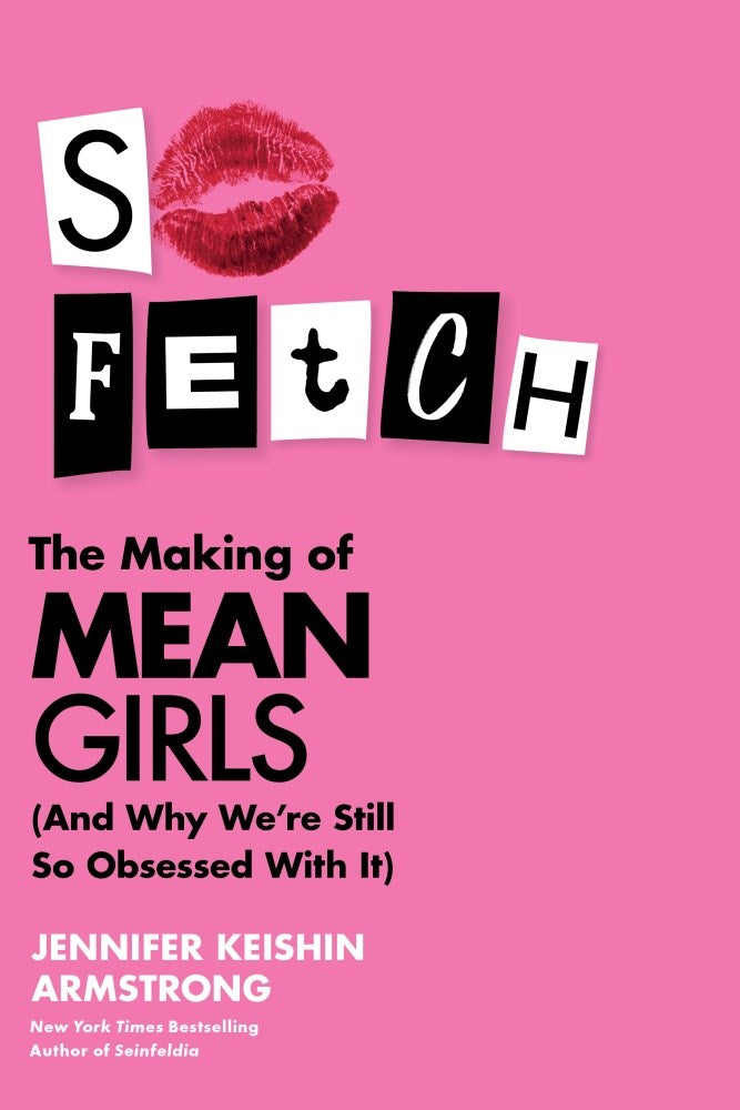 So Fetch: The Making of Mean Girls (and Why We're Still So Obsessed with It)