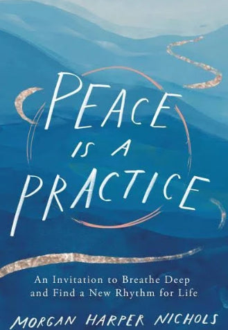 Peace Is a Practice: An Invitation to Breathe Deep and Find a New Rhythm for Life