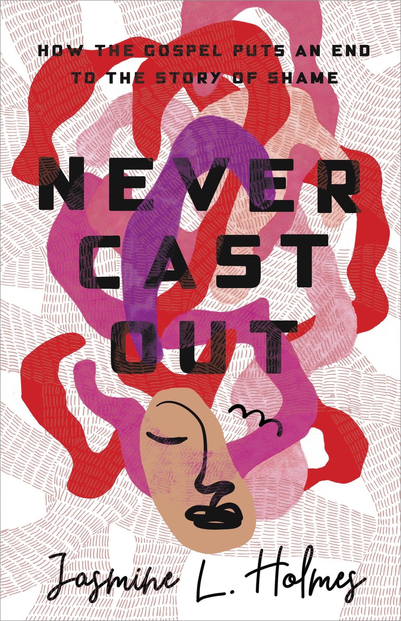 Never Cast Out: How the Gospel Puts an End to the Story of Shame